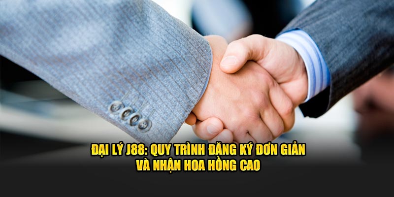 Đại lý J88 quy trình đăng ký đơn giản và nhận hoa hồng cao