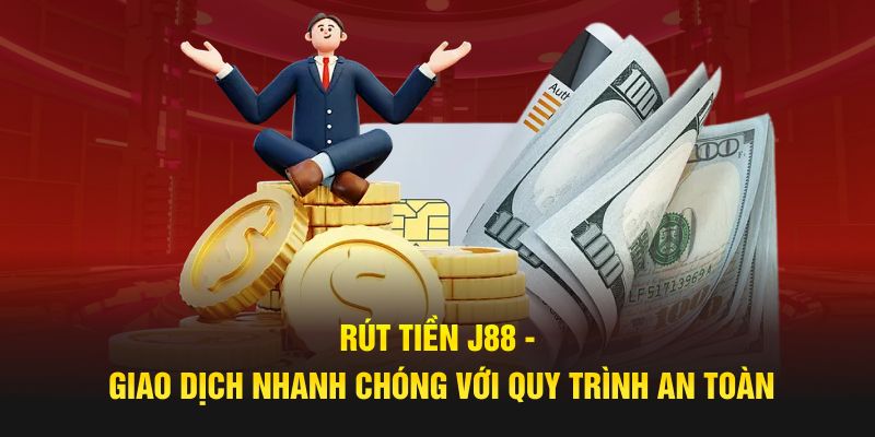 Rút tiền J88 giao dịch nhanh chóng với quy trình an toàn