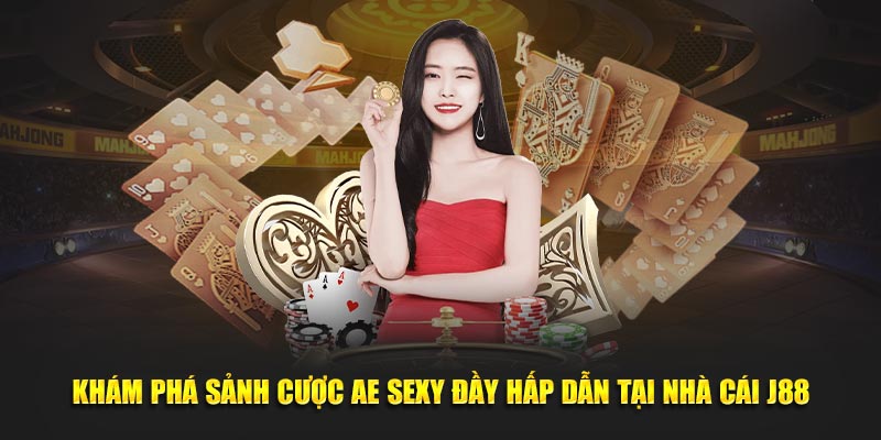 Khám phá sảnh cược AE Sexy đầy hấp dẫn tại nhà cái J88